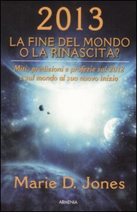 2013 La Fine del Mondo o la Rinascita?