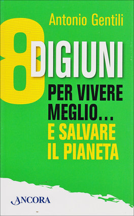 8 Digiuni per Vivere Meglio... e Salvare il Pianeta  — Libro - 1
