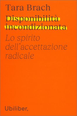 DISPONIBILITÀ INCONDIZIONATA
Lo spirito dell'accettazione radicale
di Tara Brach

