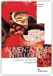 L'ALIMENTAZIONE INTELLIGENTE
Il piacere di nutrirsi mangiando
di Alessandra Moro Buronzo

