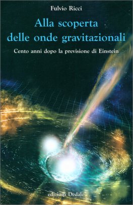 ALLA SCOPERTA DELLE ONDE GRAVITAZIONALI —
Cento anni dopo la previsione di Einstein
di Fulvio Ricci

