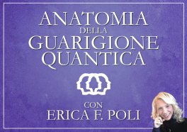 VIDEO CORSO - ANATOMIA DELLA GUARIGIONE QUANTICA
di Erica Francesca Poli

