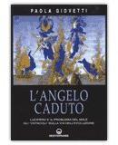 L'ANGELO CADUTO
Lucifero e il problema del male Gli 'ostacoli' sulla via dell'evoluzione
di Paola Giovetti

