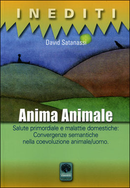 ANIMA ANIMALE
Salute primordiale e malattie domestiche: convergenze semantiche nella coevoluzione animale/uomo
di David Satanassi

