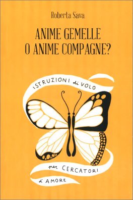 ANIME GEMELLE O ANIME COMPAGNE?
Istruzioni di volo per cercatori d'amore
di Roberta Sava

