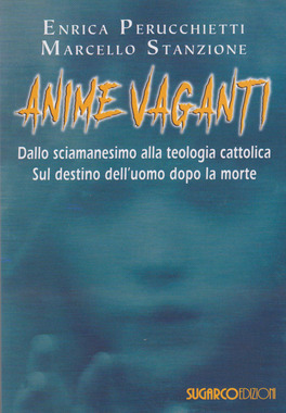 ANIME VAGANTI
Dallo sciamanesimo alla teologia cattolica sul destino dell'uomo dopo la morte
di Marcello Stanzione, Enrica Perucchietti

