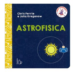 Astrofisica - Baby Scienziati — Libro - 1