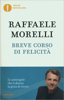 BREVE CORSO DI FELICITà —
Le antiregole che ti danno la gioia di vivere
di Raffaele Morelli

