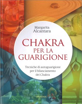 CHAKRA PER LA GUARIGIONE
Tecniche di autoguarigione per il bilanciamento dei chakra
di Margarita Alcantara

