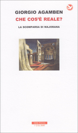 CHE COS'è REALE?
La scomparsa di Majorana
di Giorgio Agamben


