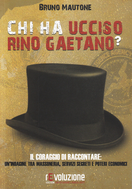 CHI HA UCCISO RINO GAETANO?
Il coraggio di raccontare: un'indagine tra massoneria, servizi segreti e poteri economici
di Bruno Mautone


