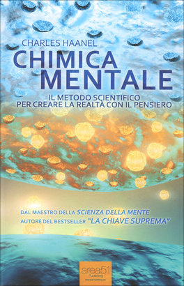 CHIMICA MENTALE
Il metodo scientifico per creare la realtà con il pensiero
di Charles Haanel

