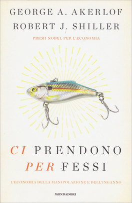 CI PRENDONO PER FESSI
L'economia della manipolazione e dell'inganno
di George A. Akerlof, Robert James Shiller

