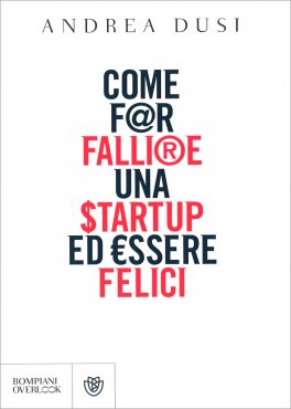 Come far Fallire una Start Up ed Essere Felici — Libro - 1