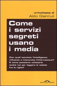 COME I SERVIZI SEGRETI USANO I MEDIA
di Aldo Giannuli

