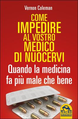 COME IMPEDIRE AL VOSTRO MEDICO DI NUOCERVI
Guida del Paziente Consapevole - Quando la medicina fa più male che bene - Edizione Economica
di Vernon Coleman

