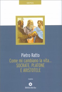 Come mi Cambiano la Vita... Socrate, Platone e Aristotele — Libro - 1