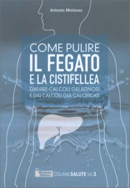 Come Pulire il Fegato e la Cistifellea dai Pre-Calcoli Gelatinosi e dai Calcoli Già Calcificati — Libro - 1