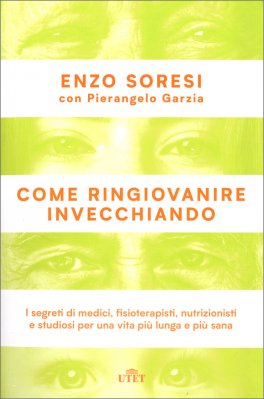 COME RINGIOVANIRE INVECCHIANDO
I consigli di medici, fisioterapisti, nutrizionisti e studiosi per una vita più sana
di Enzo Soresi, Pierangelo Garzia

