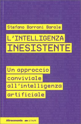 L'INTELLIGENZA INESISTENTE
Un approccio conviviale all'intelligenza artificiale
di Stefano Borroni Banale

