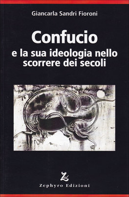 Confucio e la Sua Ideologia nello Scorrere dei Secoli  — Libro - 1