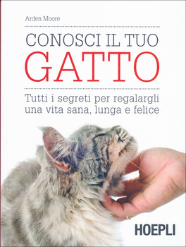 CONOSCI IL TUO GATTO
Tutti i segreti per regalargli una vita sana, lunga e felice
di Arden Moore

