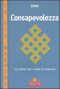 CONSAPEVOLEZZA
La chiave per vivere in armonia
di Osho

