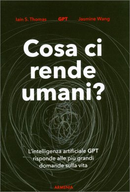 COSA CI RENDE UMANI?
L'intelligenza artificiale GPT risponde alle più grandi domande sulla vita
di Thomas S. Iain, Jasmine Wang

