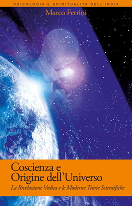 COSCIENZA E ORIGINE DELL'UNIVERSO
La rivelazione vedica e le moderne teorie scientifiche
di Marco Ferrini (Matsyavatara Das)

