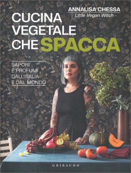 CUCINA VEGETALE CHE SPACCA
Sapori e profumi dall'Italia e dal mondo
di Annalisa Chessa

