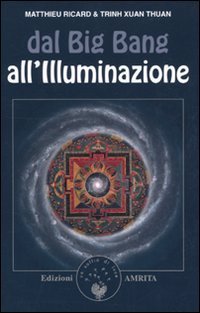 DAL BIG BANG ALL'ILLUMINAZIONE
di Matthieu Ricard, Trinh Xuan thuan

