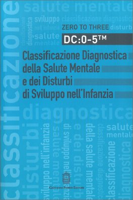 Dc: 0-5. Classificazione Diagnostica della Salute Mentale e dei Disturbi di Sviluppo nell'Infanzia — Libro - 1