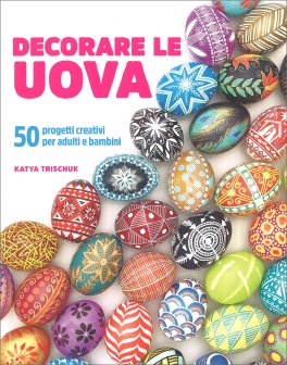 Decorare le Uova. 50 Progetti Creativi per Adulti e Bambini — Libro - 1