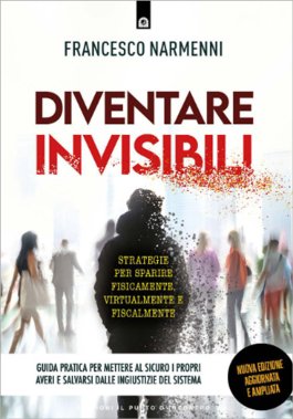Diventare Invisibili - Strategie per Sparire Fisicamente, Virtualmente e Fiscalmente — Libro - 1