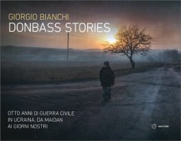 DONBASS STORIES
Otto anni di guerra civile in Ucraina, da Maidan ai giorni nostri - Edizione illustrata
di Giorgio Bianchi

