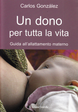 UN DONO PER TUTTA LA VITA
Guida all'allattamento materno
di Carlos Gonzàlez


