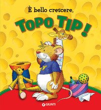 È Bello Crescere Topo Tip! Ediz A Colori