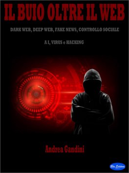 EBOOK - IL BUIO OLTRE IL WEB
Dark web, deep web, fake news, controllo sociale, AI, virus e hacking

