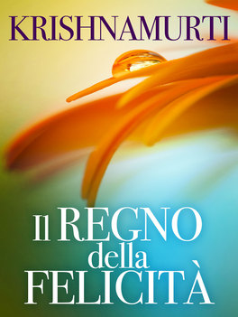 EBOOK - IL REGNO DELLA FELICITà
di Jiddu Krishnamurti

