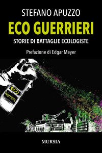 Eco Guerrieri Storie Di Battaglie Ecologiste