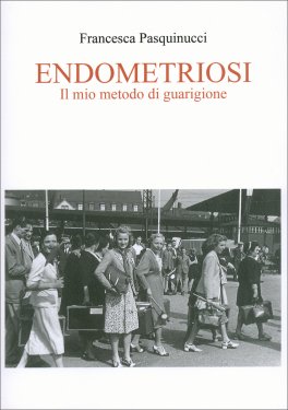 Endometriosi. Il Mio Metodo di Guarigione — Libro - 1