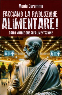 FACCIAMO LA RIVOLUZIONE ALIMENTARE!
Dalla nutrizione all'alimentazione
di Monia Caramma

