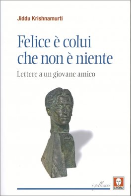 FELICE è COLUI CHE NON è NIENTE
Lettere a un giovane amico
di Jiddu Krishnamurti

