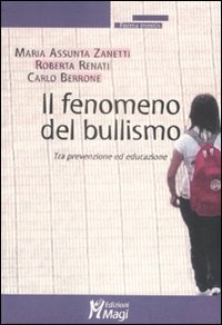 IL FENOMENO DEL BULLISMO
Tra prevenzione ed educazione
di Maria Assunta Zanetti, Roberta Renati, Carlo Berrone

