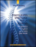 FISIOTERAPIA SPIRITUALE PER LA SCHIENA
Una ginnastica unica, nuova ed efficace per la vostra spina dorsale.
di Tanja Aeckersberg

