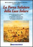 LA FORZA SALUTARE DELLA LUCE SOLARE
La luce solare per guarire le malattie. La dieta durante la cura. Come produrre i medicinali solari. La guarigione avviene sicuramente se l'ammalato ha fiducia in Dio
di Jakob Lorber

