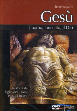 Gesù - l'Uomo, l'Iniziato, il Dio - Seconda Parte 