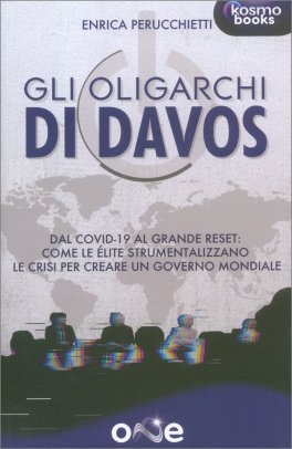 GLI OLIGARCHI DI DAVOS
Dal COVID-19 al grande Reset: come le élite strumentalizzano le crisi per creare un governo mondiale
di Enrica Perucchietti

