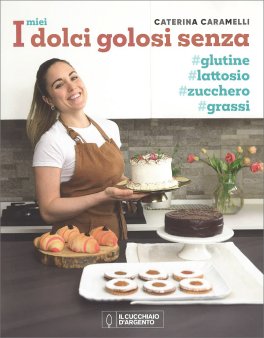I Miei Dolci Golosi senza Glutine, Zucchero, Lattosio — Libro - 1