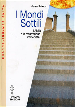 I MONDI SOTTILI
L'Aldilà e la resurrezione immediata
di Jean Prieur

